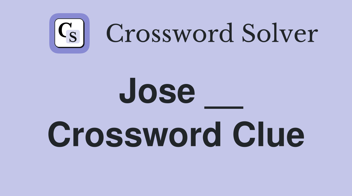 Jose __ Crossword Clue