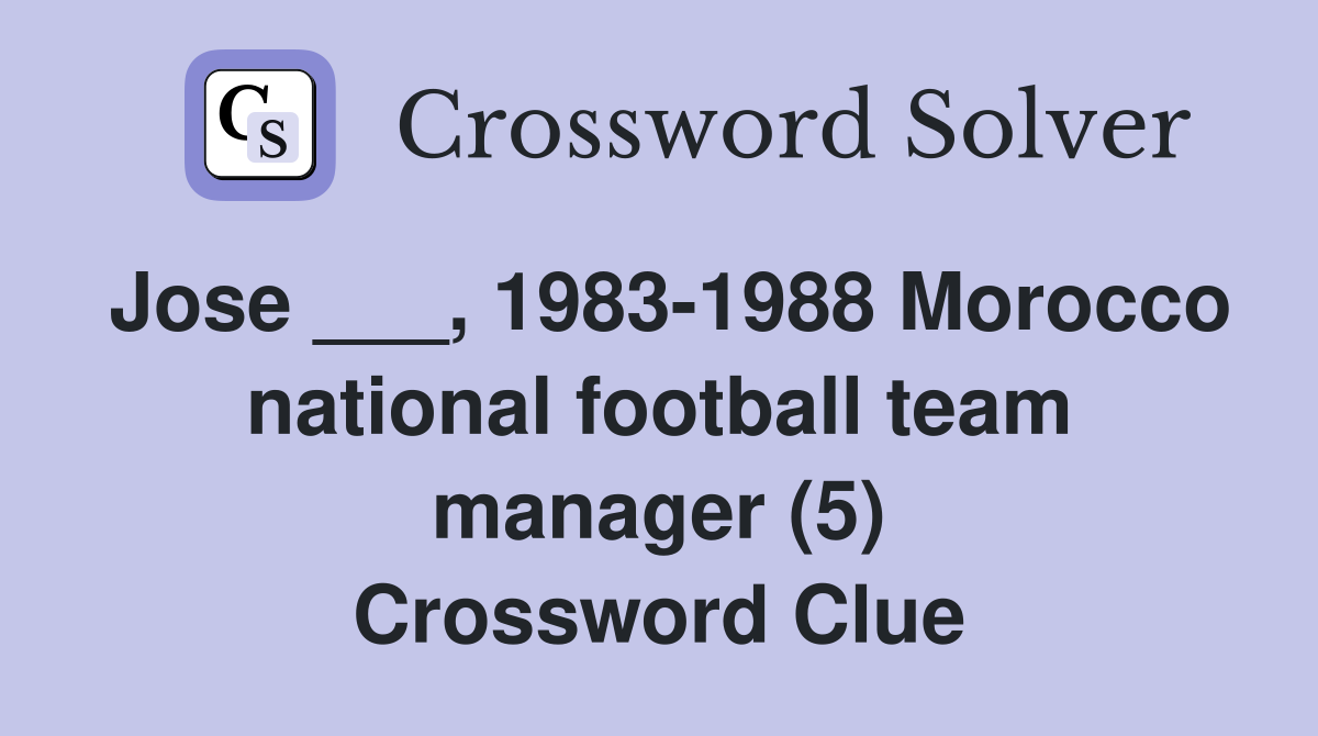 Jose ___, 1983-1988 Morocco national football team manager (5) Crossword Clue