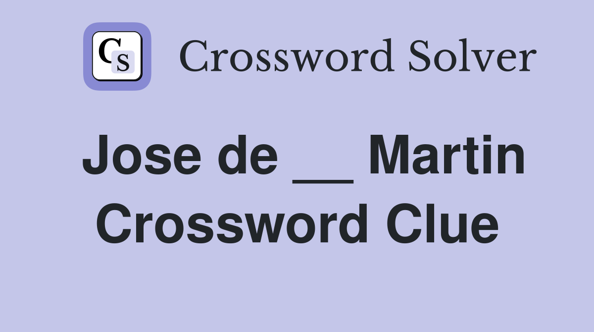 Jose de __ Martin Crossword Clue