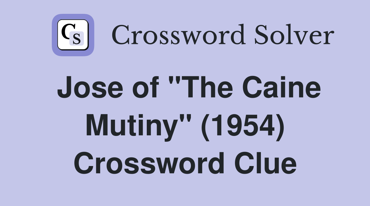 Jose of "The Caine Mutiny" (1954) Crossword Clue