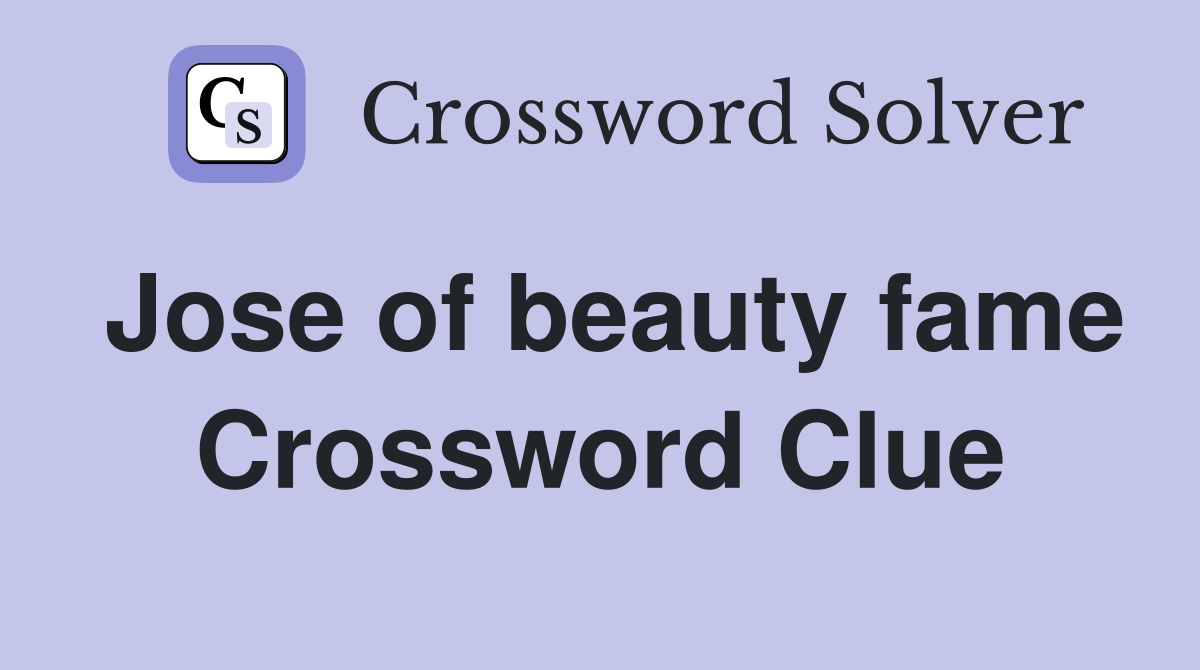 Jose of beauty fame Crossword Clue