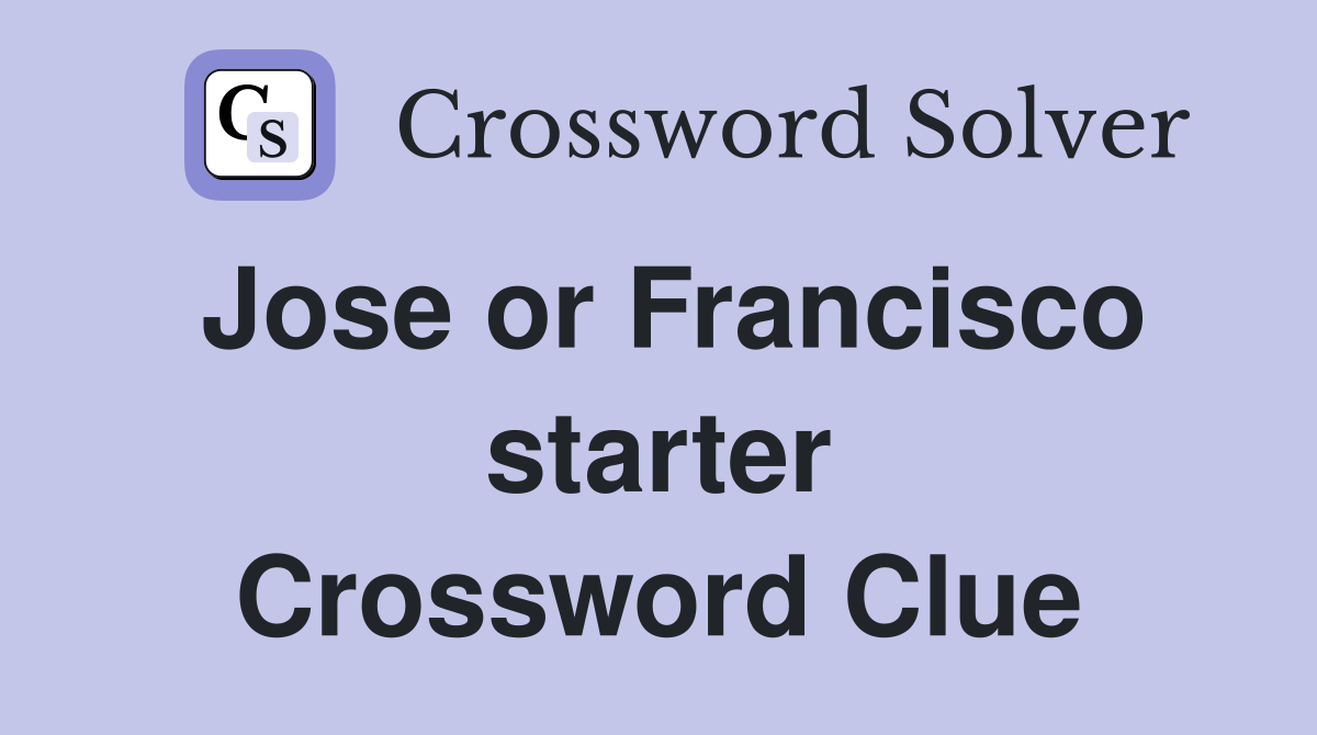 Jose or Francisco starter Crossword Clue