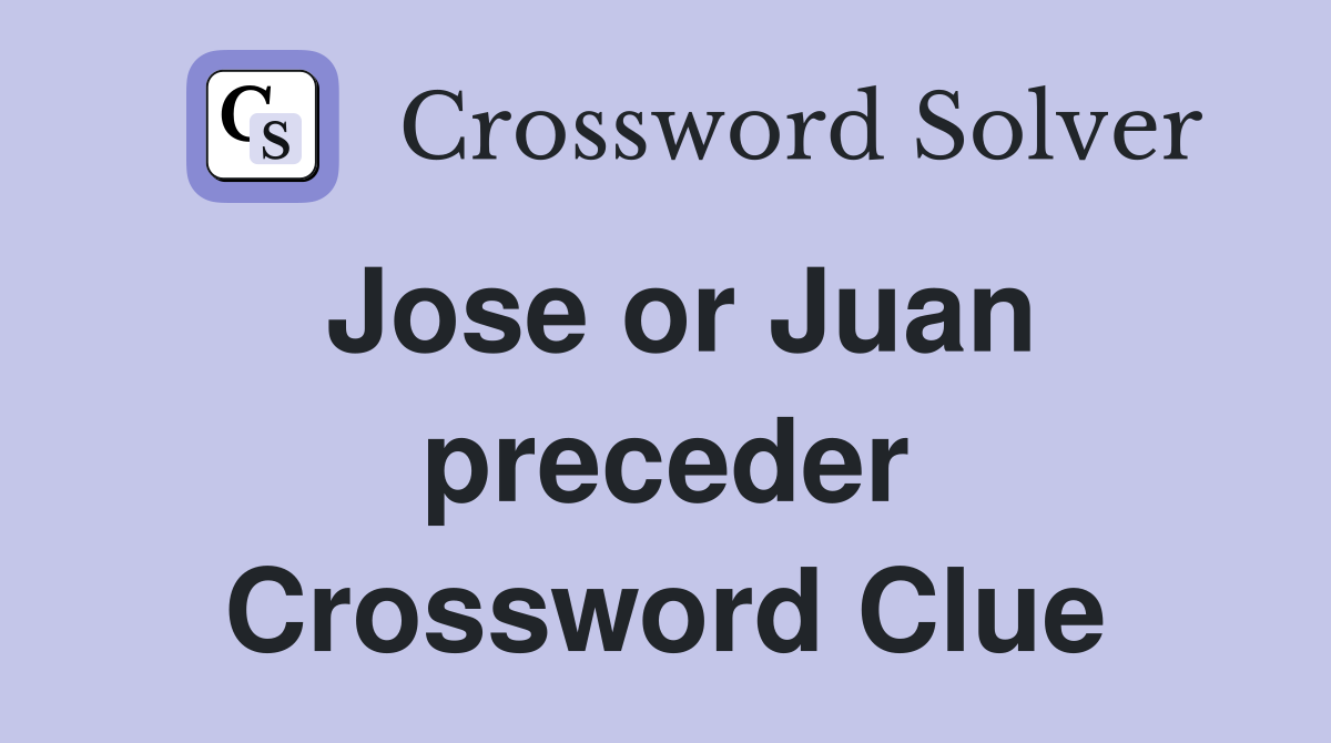 Jose or Juan preceder Crossword Clue