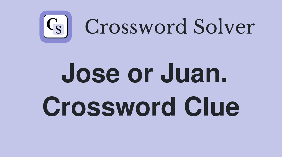 Jose or Juan. Crossword Clue