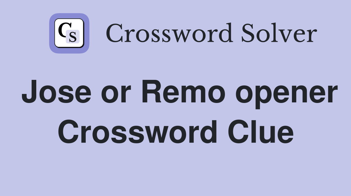 Jose or Remo opener Crossword Clue