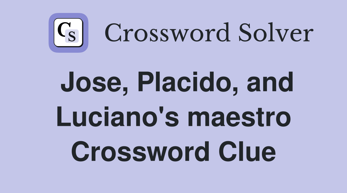 Jose, Placido, and Luciano's maestro Crossword Clue