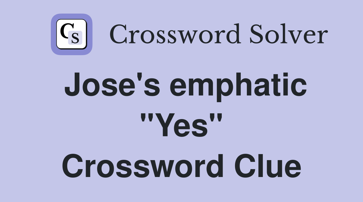 Jose's emphatic "Yes" Crossword Clue