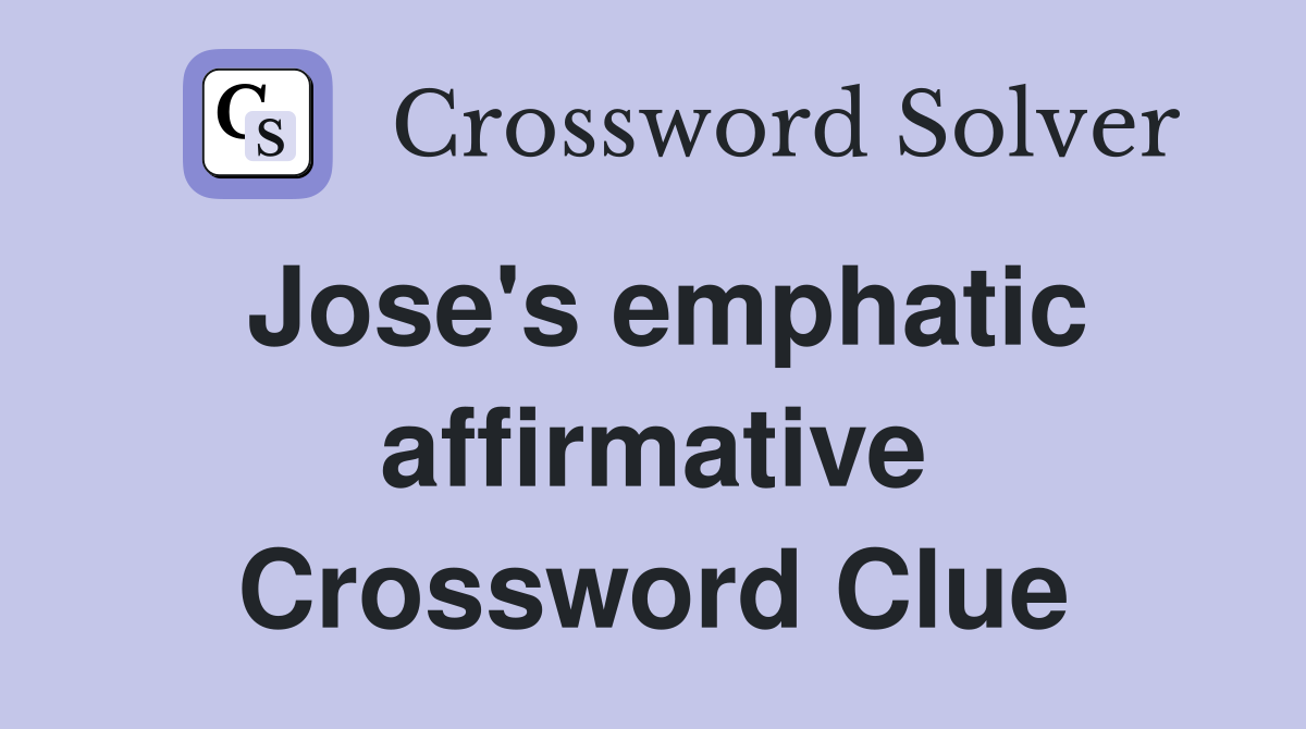 Jose's emphatic affirmative Crossword Clue