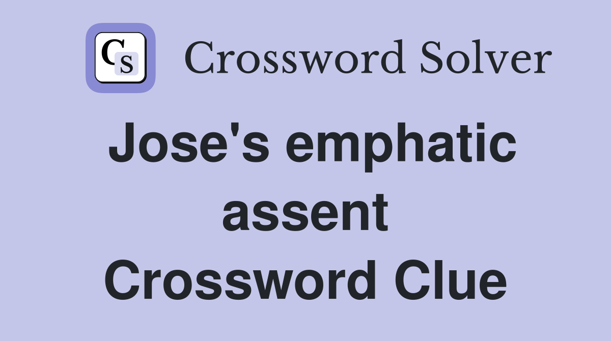 Jose's emphatic assent Crossword Clue