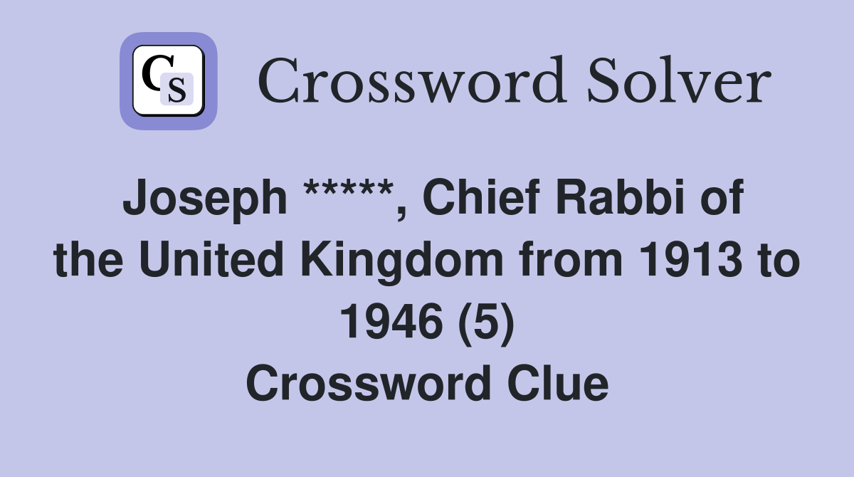 Joseph *****, Chief Rabbi of the United Kingdom from 1913 to 1946 (5) Crossword Clue