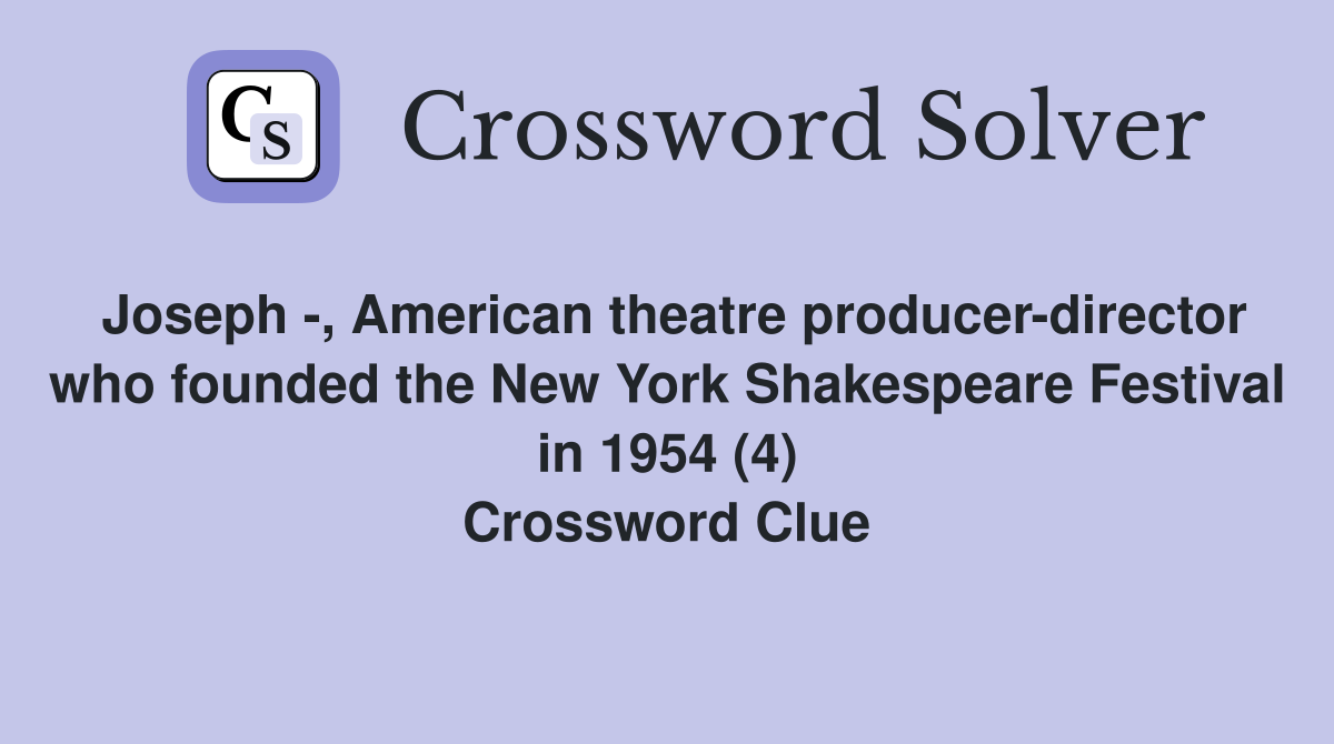 Joseph -, American theatre producer-director who founded the New York Shakespeare Festival in 1954 (4) Crossword Clue
