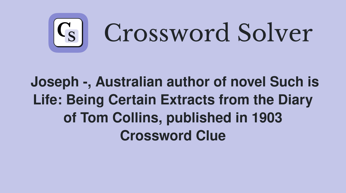 Joseph -, Australian author of novel Such is Life: Being Certain Extracts from the Diary of Tom Collins, published in 1903 Crossword Clue