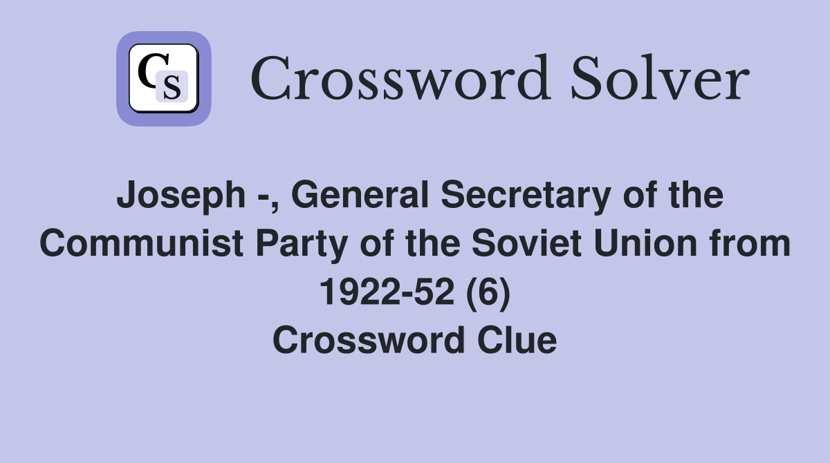 Joseph -, General Secretary of the Communist Party of the Soviet Union from 1922-52 (6) Crossword Clue