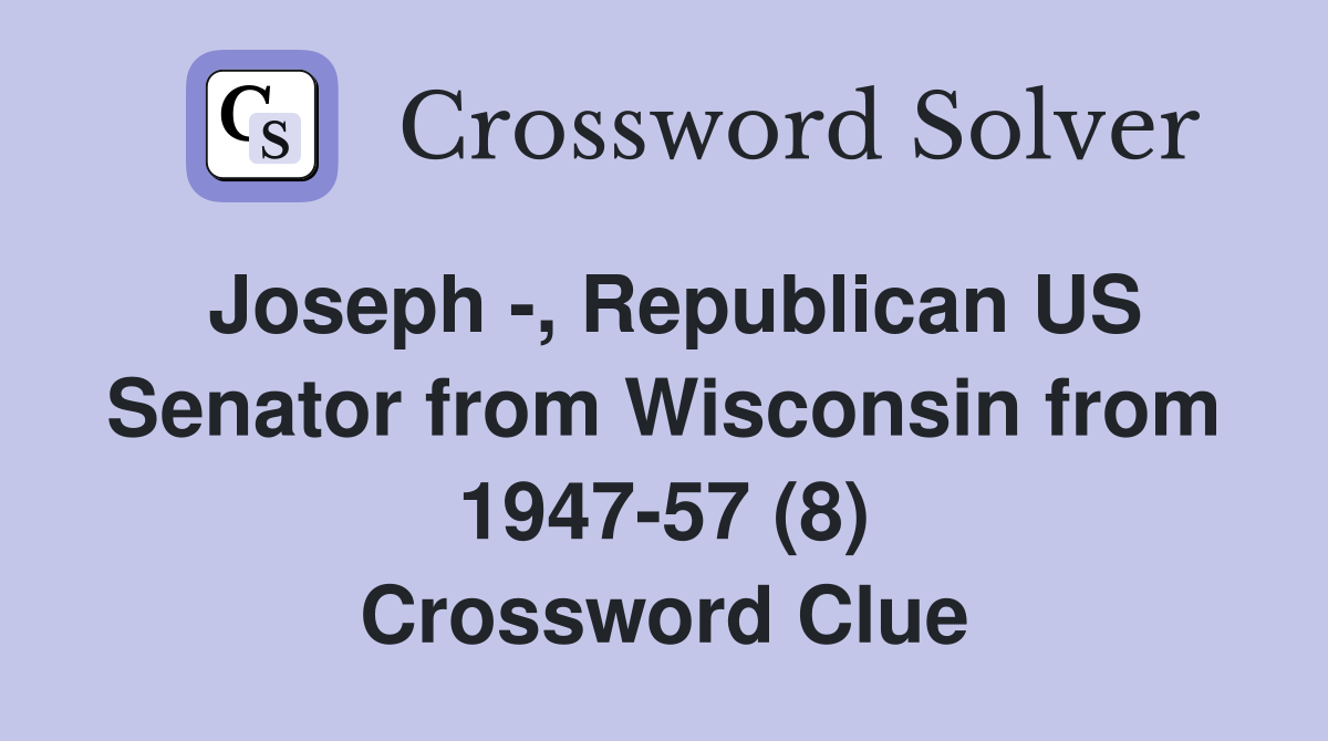 Joseph -, Republican US Senator from Wisconsin from 1947-57 (8) Crossword Clue