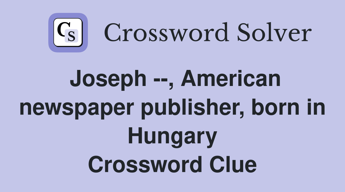 Joseph --, American newspaper publisher, born in Hungary Crossword Clue