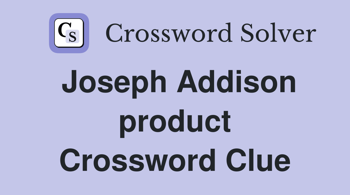 Joseph Addison product Crossword Clue
