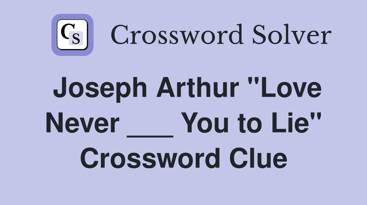 Joseph Arthur "Love Never ___ You to Lie" Crossword Clue