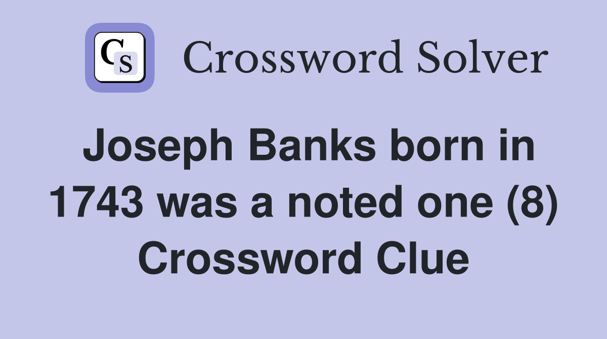 Joseph Banks born in 1743 was a noted one (8) Crossword Clue