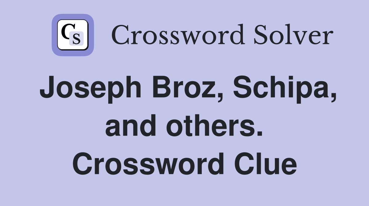Joseph Broz, Schipa, and others. Crossword Clue