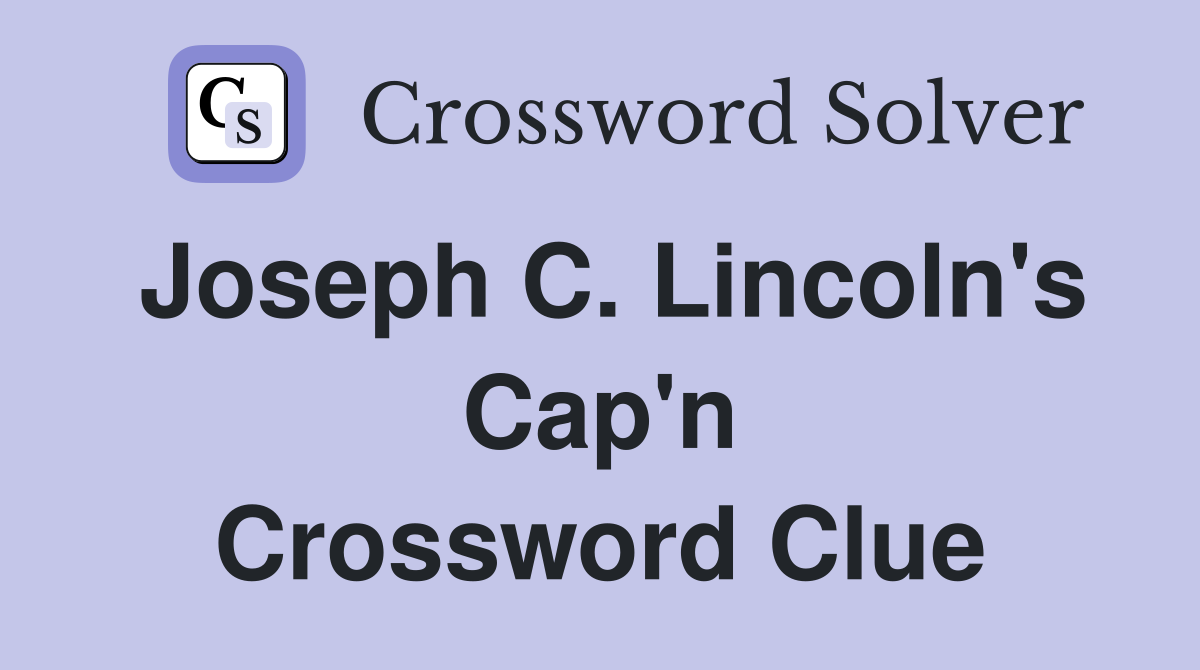 Joseph C. Lincoln's Cap'n Crossword Clue