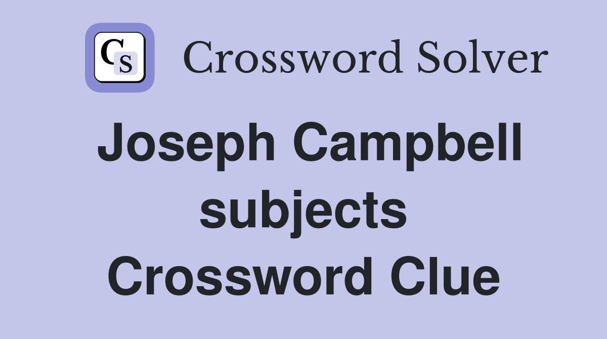 Joseph Campbell subjects Crossword Clue