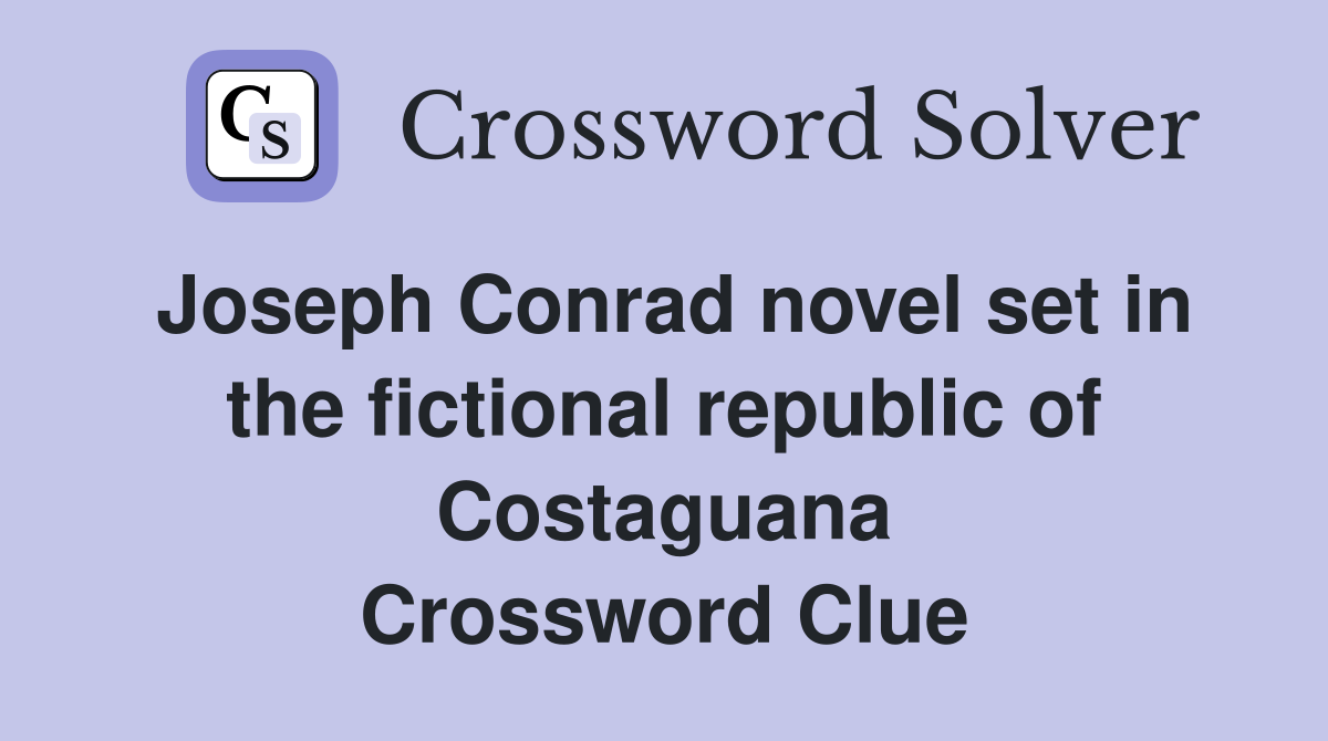Joseph Conrad novel set in the fictional republic of Costaguana Crossword Clue