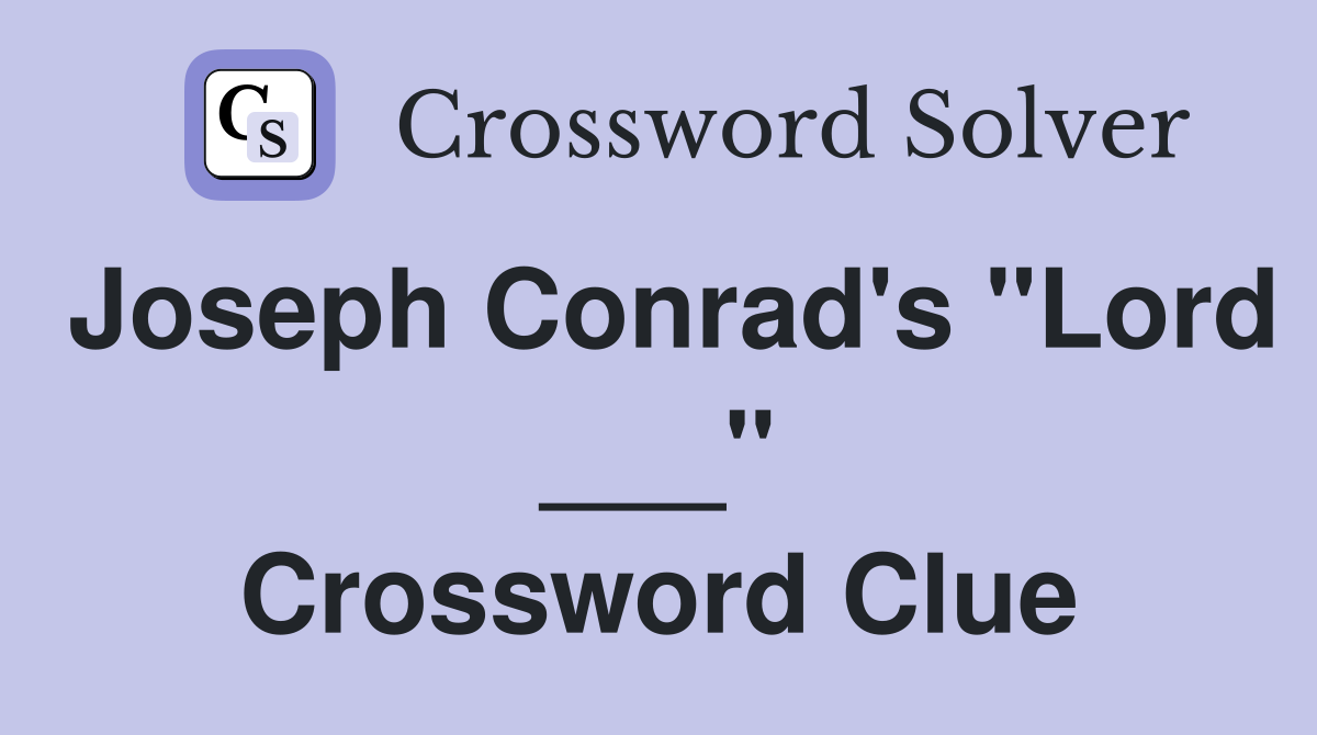 Joseph Conrad's "Lord ___" Crossword Clue