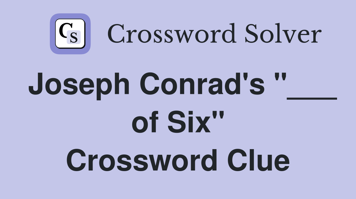 Joseph Conrad's "___ of Six" Crossword Clue
