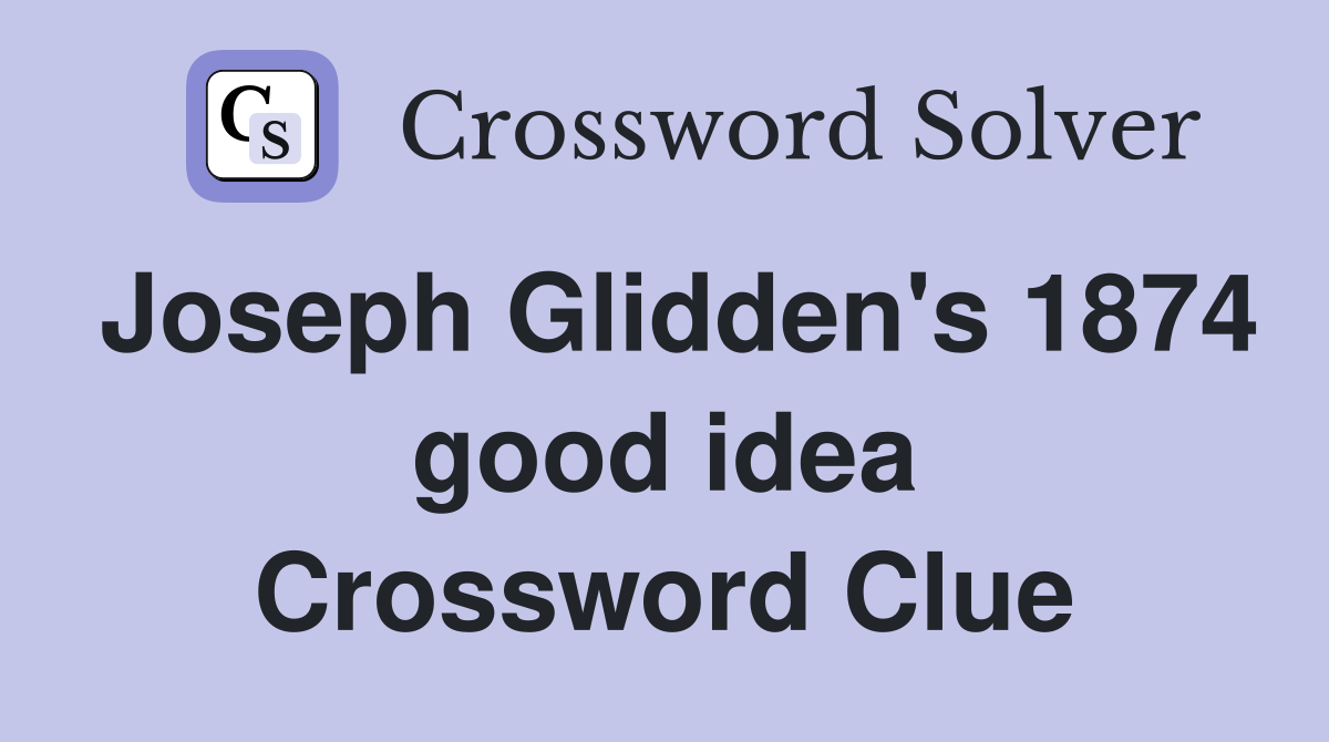 Joseph Glidden's 1874 good idea Crossword Clue