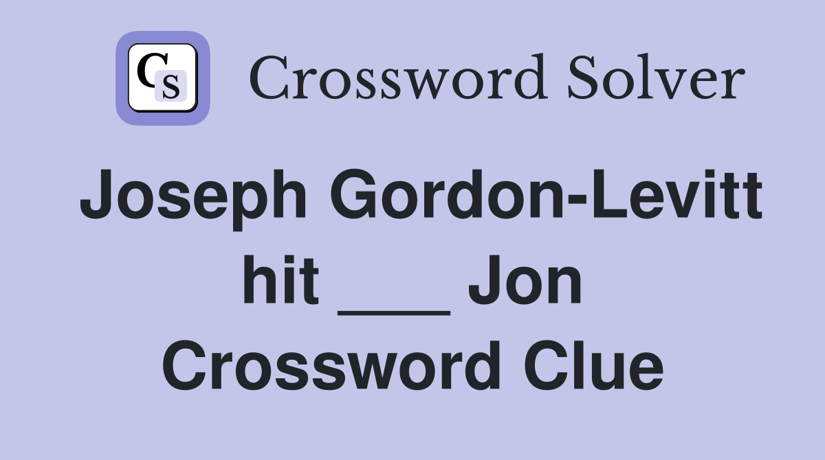 Joseph Gordon-Levitt hit ___ Jon Crossword Clue