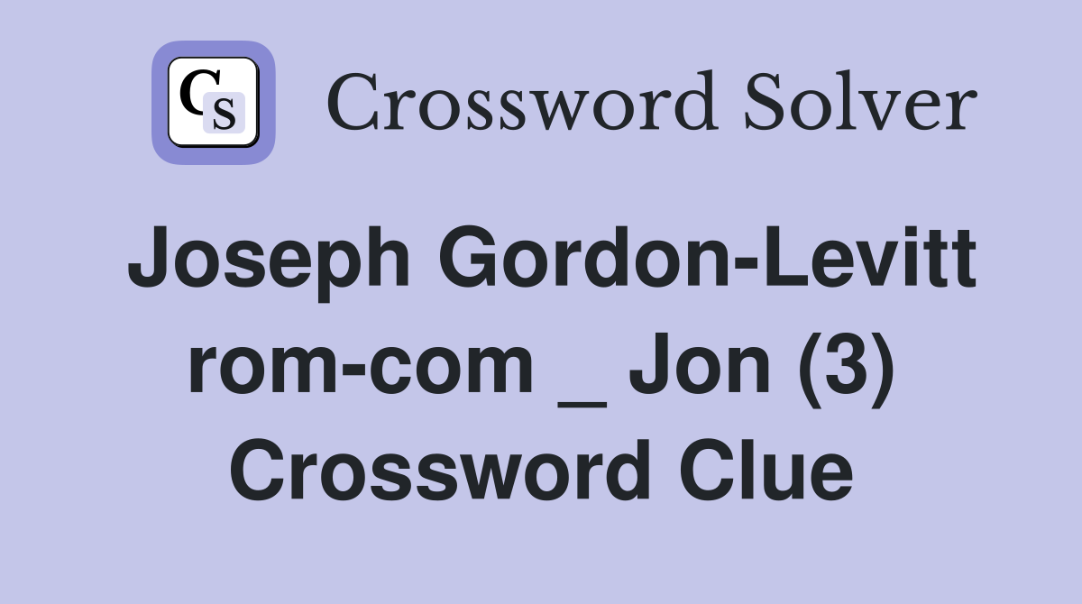 Joseph Gordon-Levitt rom-com _ Jon (3) Crossword Clue