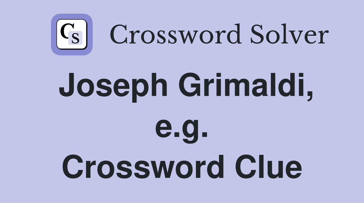 Joseph Grimaldi, e.g. Crossword Clue