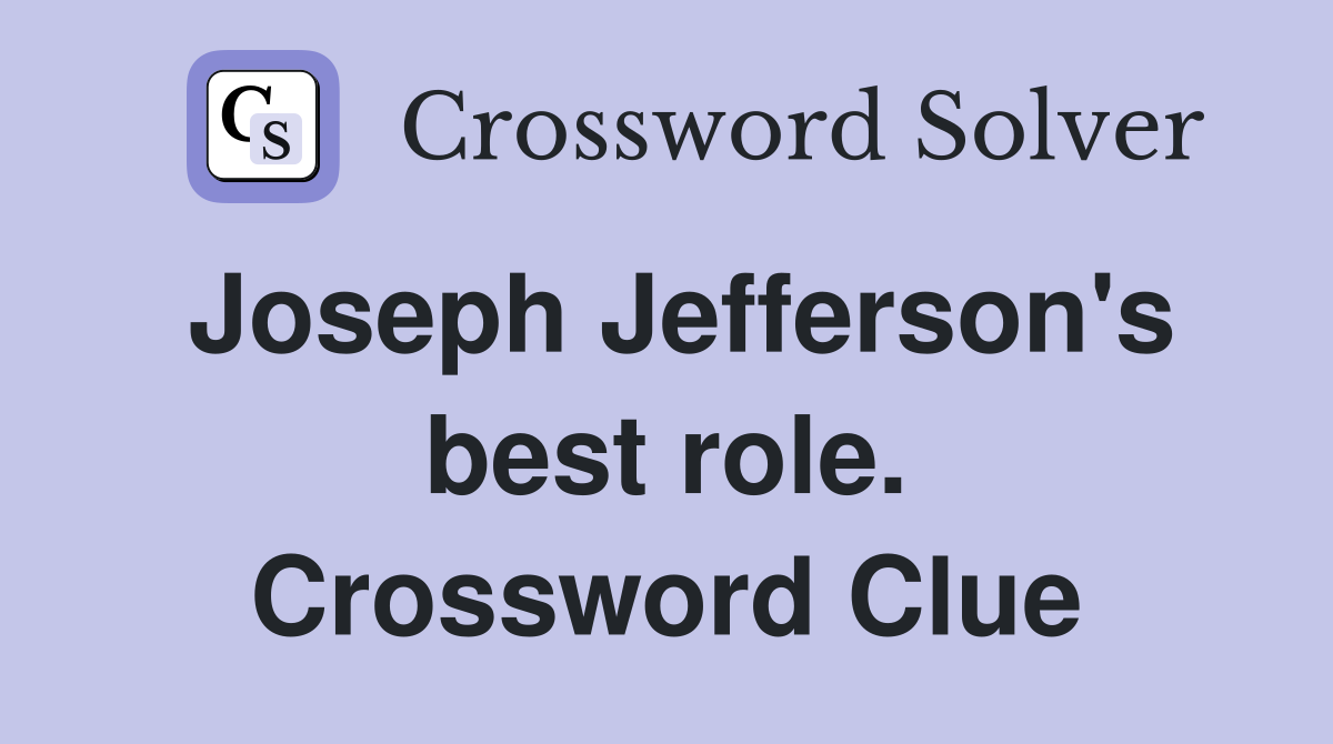 Joseph Jefferson's best role. Crossword Clue