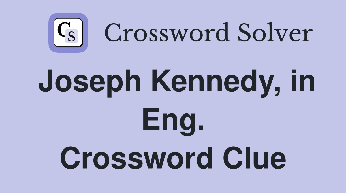 Joseph Kennedy, in Eng. Crossword Clue