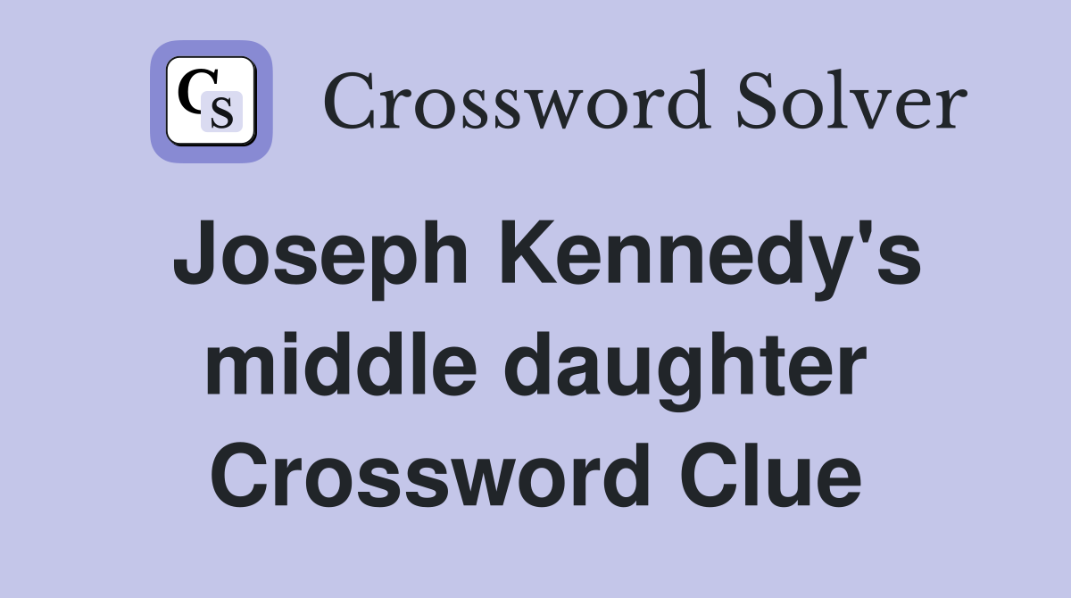 Joseph Kennedy's middle daughter Crossword Clue