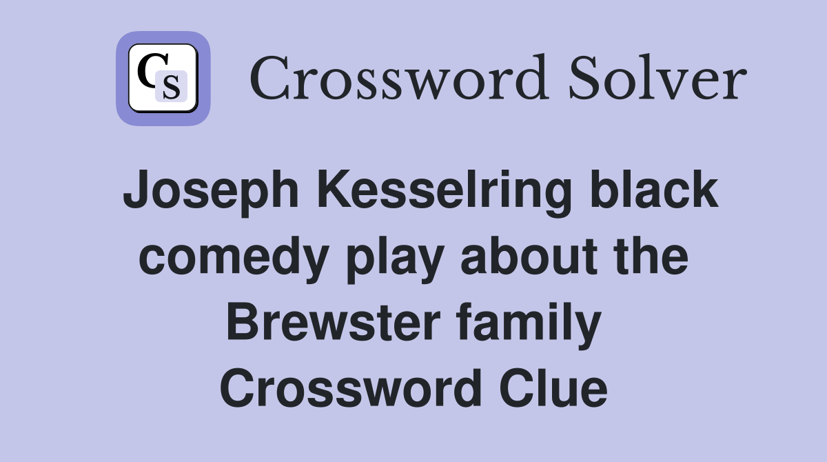 Joseph Kesselring black comedy play about the Brewster family Crossword Clue