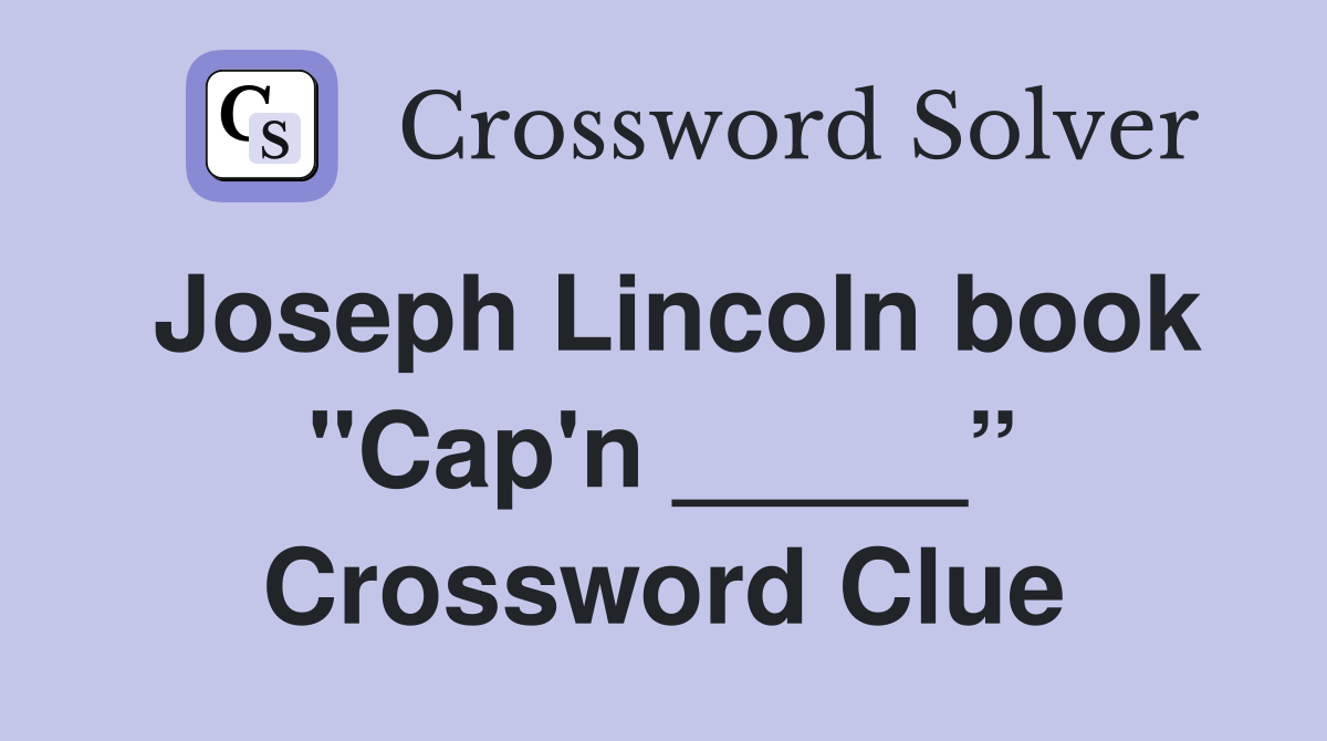 Joseph Lincoln book "Cap'n _____” Crossword Clue