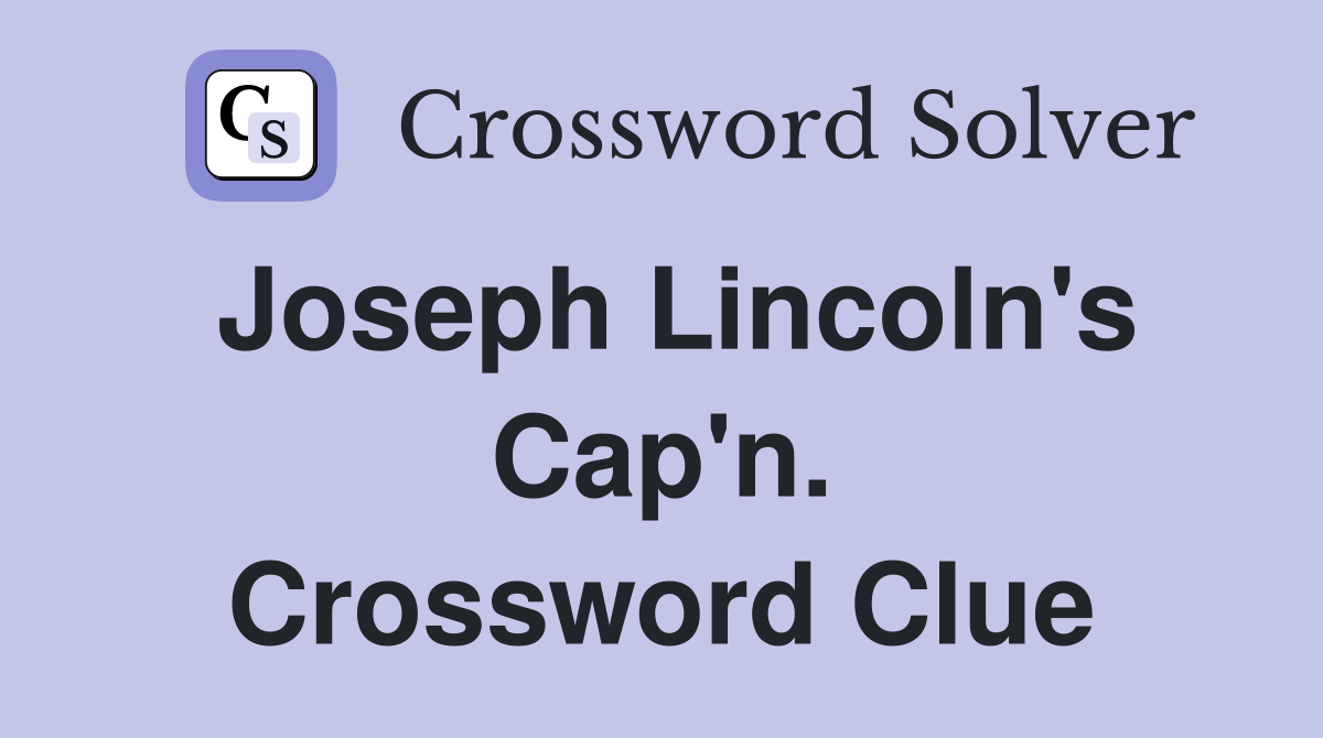 Joseph Lincoln's Cap'n. Crossword Clue
