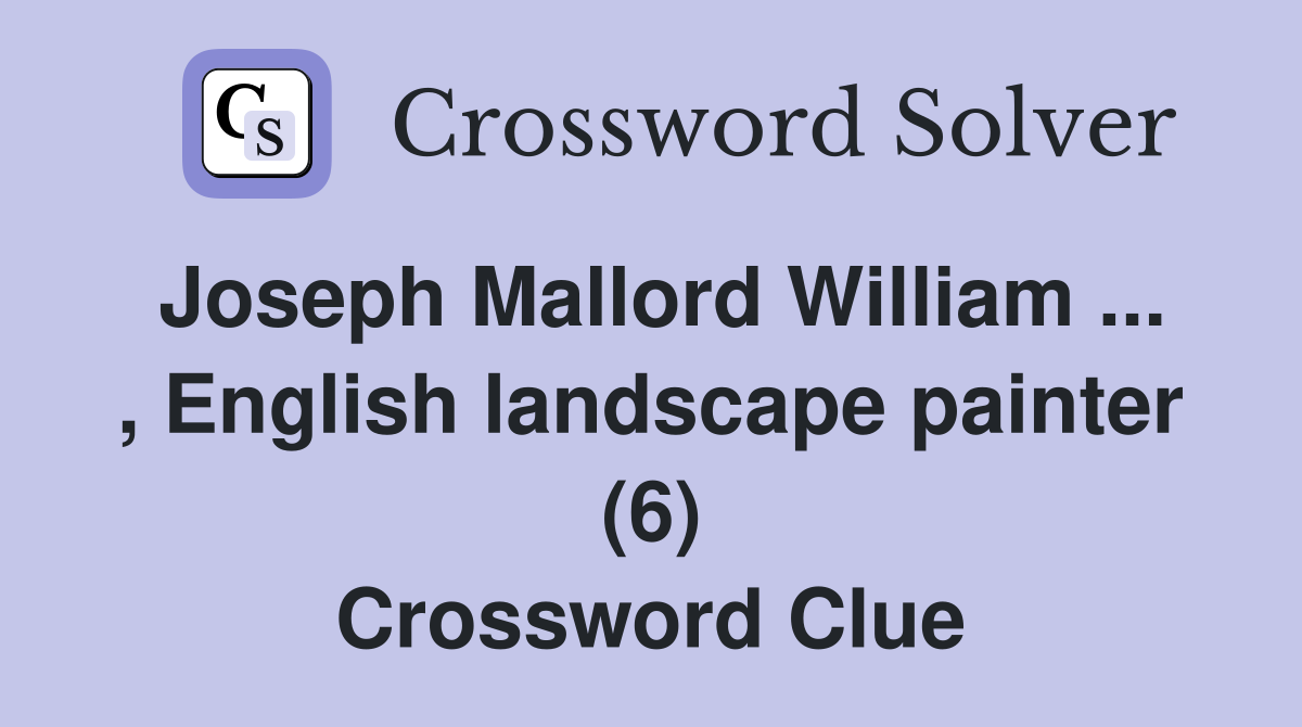 Joseph Mallord William ... , English landscape painter (6) Crossword Clue
