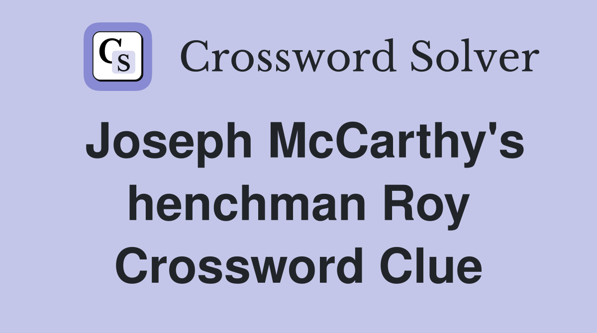 Joseph McCarthy's henchman Roy Crossword Clue