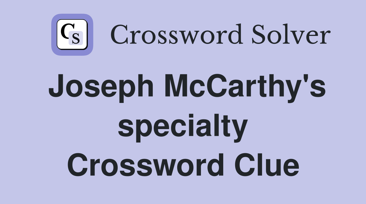 Joseph McCarthy's specialty Crossword Clue
