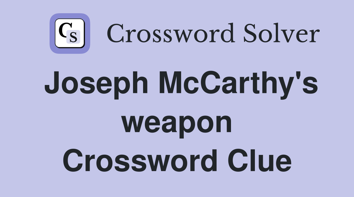 Joseph McCarthy's weapon Crossword Clue
