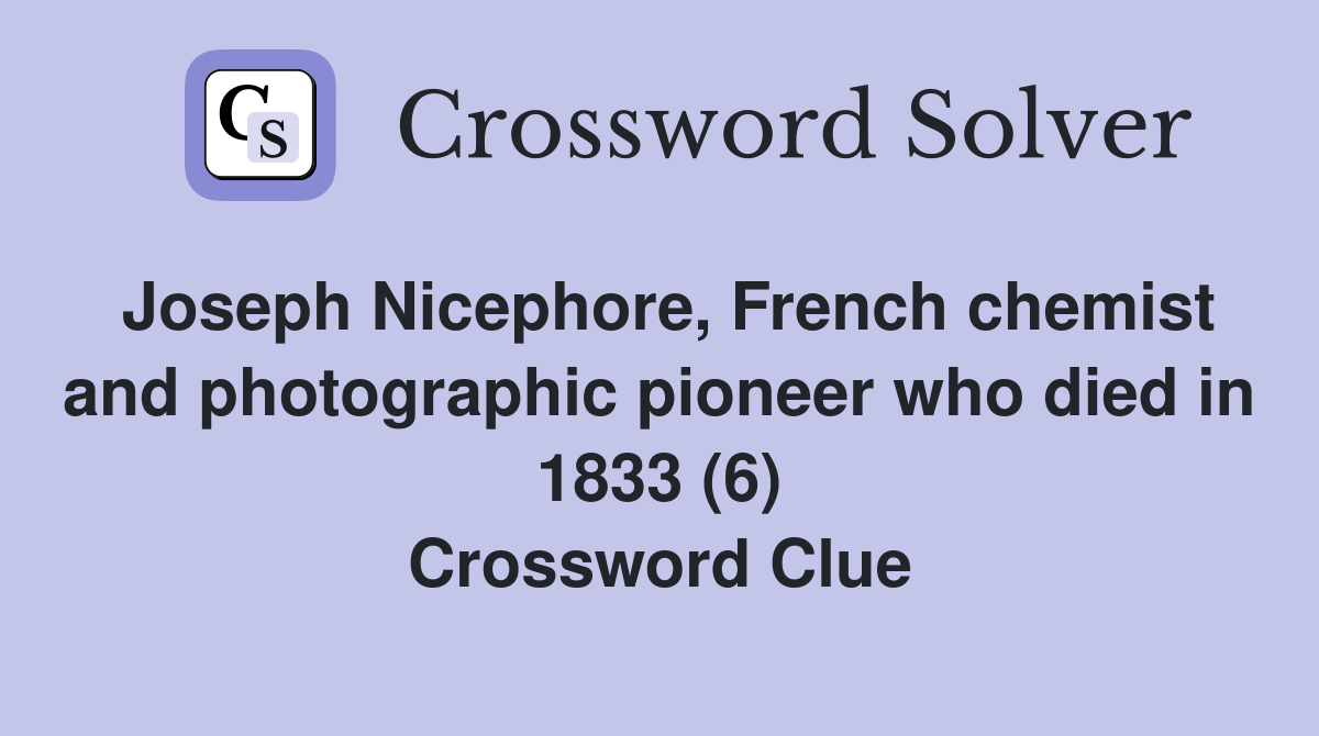 Joseph Nicephore, French chemist and photographic pioneer who died in 1833 (6) Crossword Clue