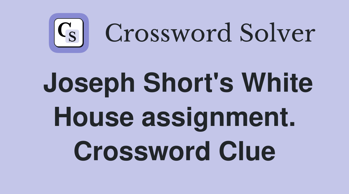 Joseph Short's White House assignment. Crossword Clue