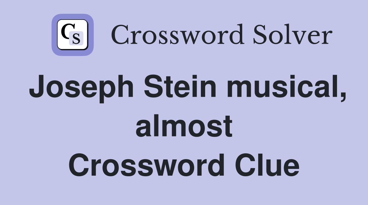 Joseph Stein musical, almost Crossword Clue