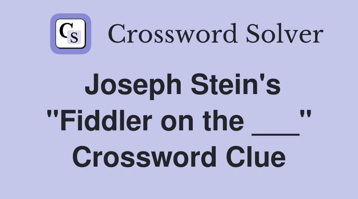 Joseph Stein's "Fiddler on the ___" Crossword Clue