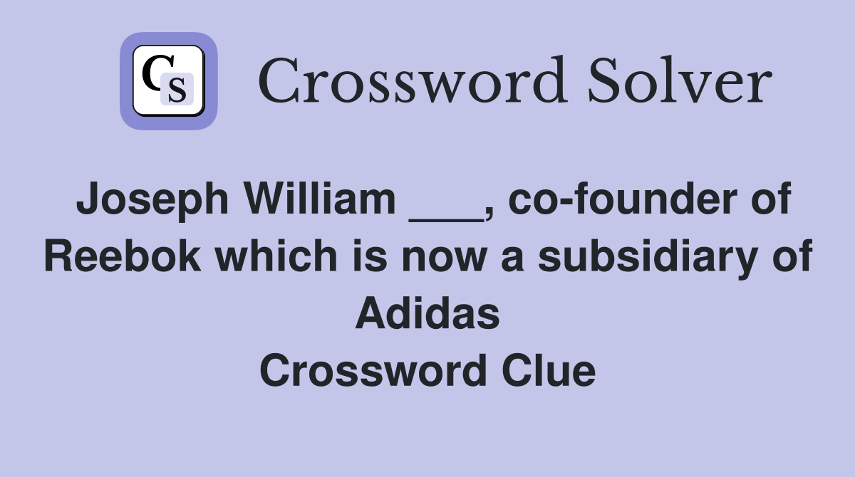 Joseph William ___, co-founder of Reebok which is now a subsidiary of Adidas Crossword Clue