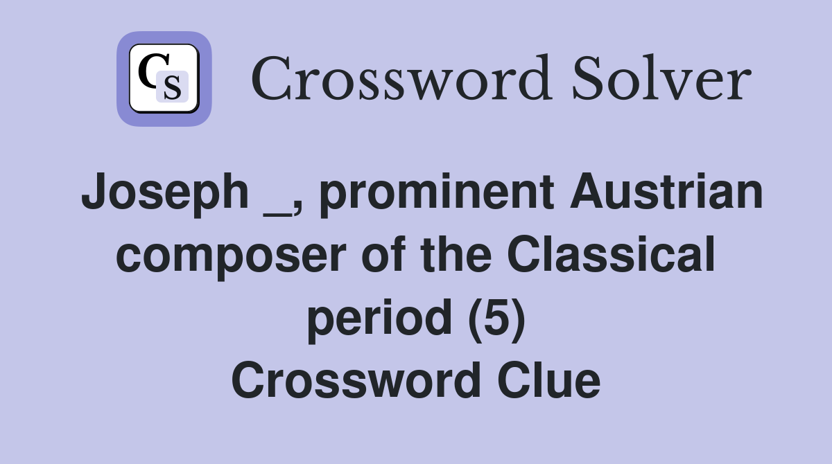 Joseph _, prominent Austrian composer of the Classical period (5) Crossword Clue