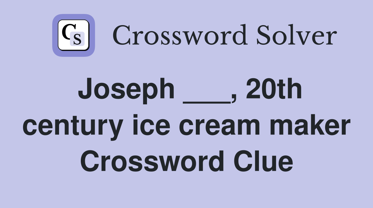 Joseph ___, 20th century ice cream maker Crossword Clue