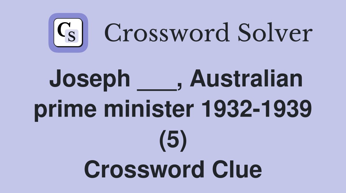 Joseph ___, Australian prime minister 1932-1939 (5) Crossword Clue